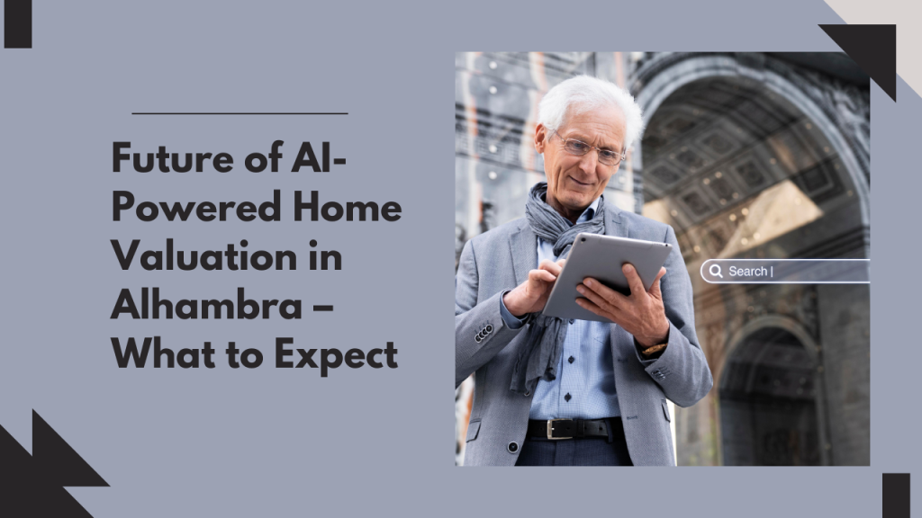 Future of AI-Powered Home Valuation in Alhambra – What to Expect