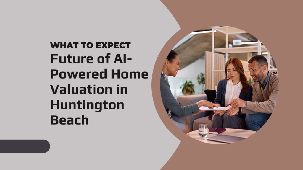 Future of AI-Powered Home Valuation in Huntington Beach – What to Expect