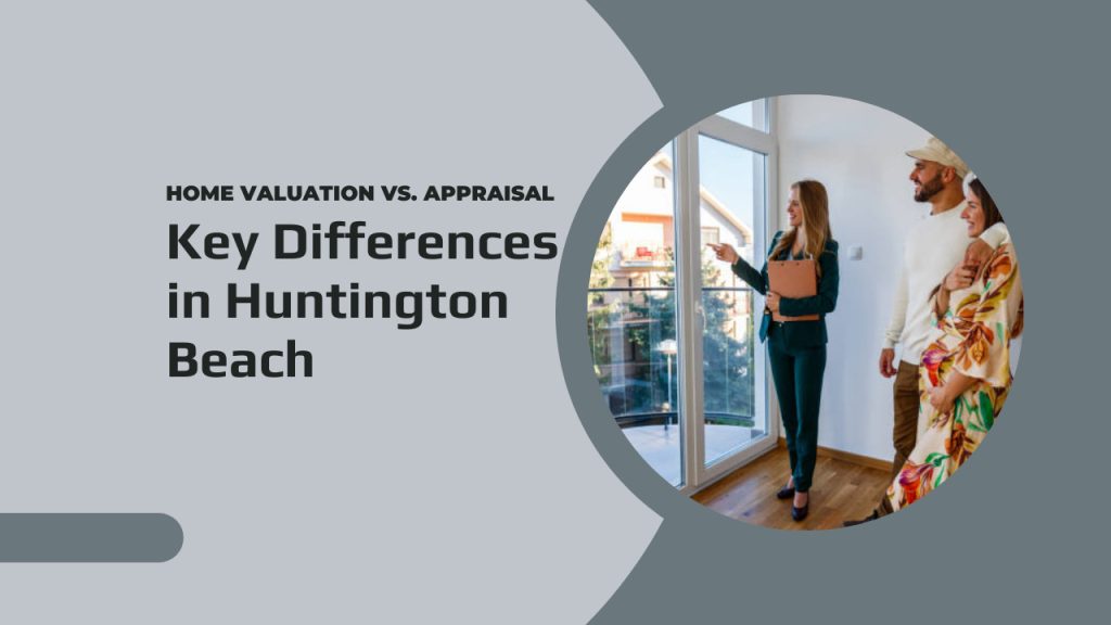 Home Valuation vs. Appraisal – Key Differences in Huntington Beach