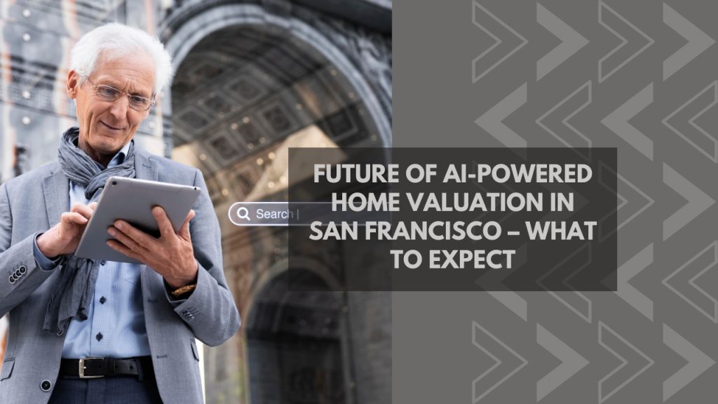 Future of AI-Powered Home Valuation in San Francisco – What to Expect