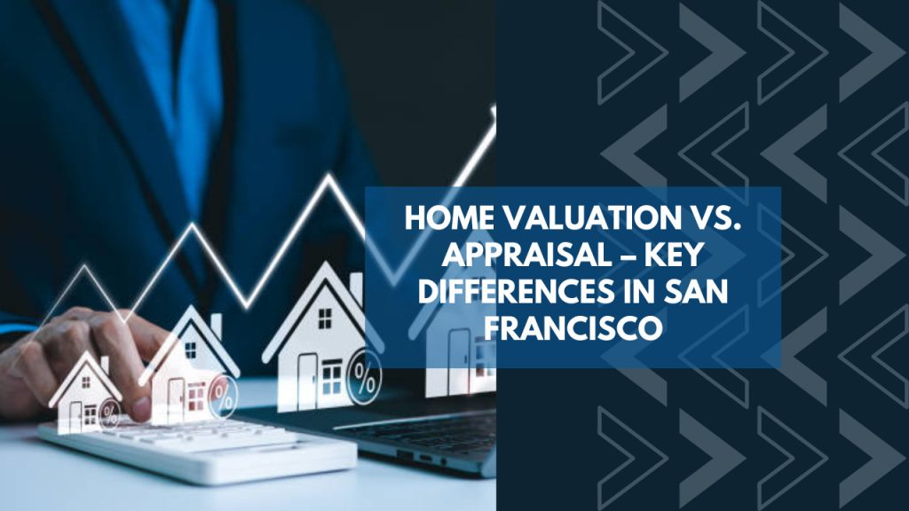 Home Valuation vs. Appraisal – Key Differences in San Francisco
