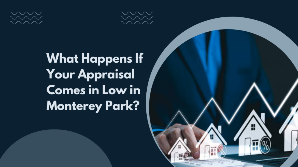 What Happens If Your Appraisal Comes in Low in Monterey Park?