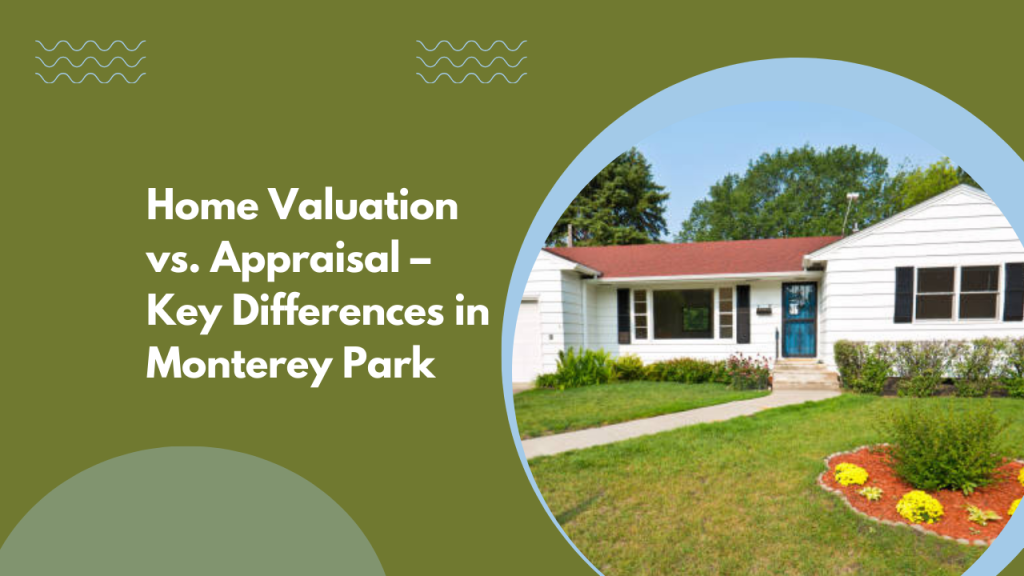 Home Valuation vs. Appraisal – Key Differences in Monterey Park