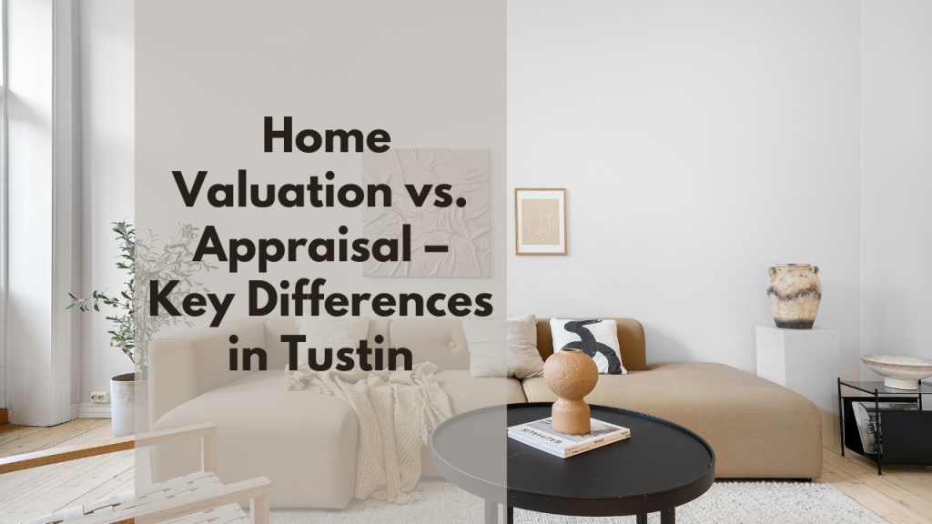 Home Valuation vs. Appraisal – Key Differences in Tustin
