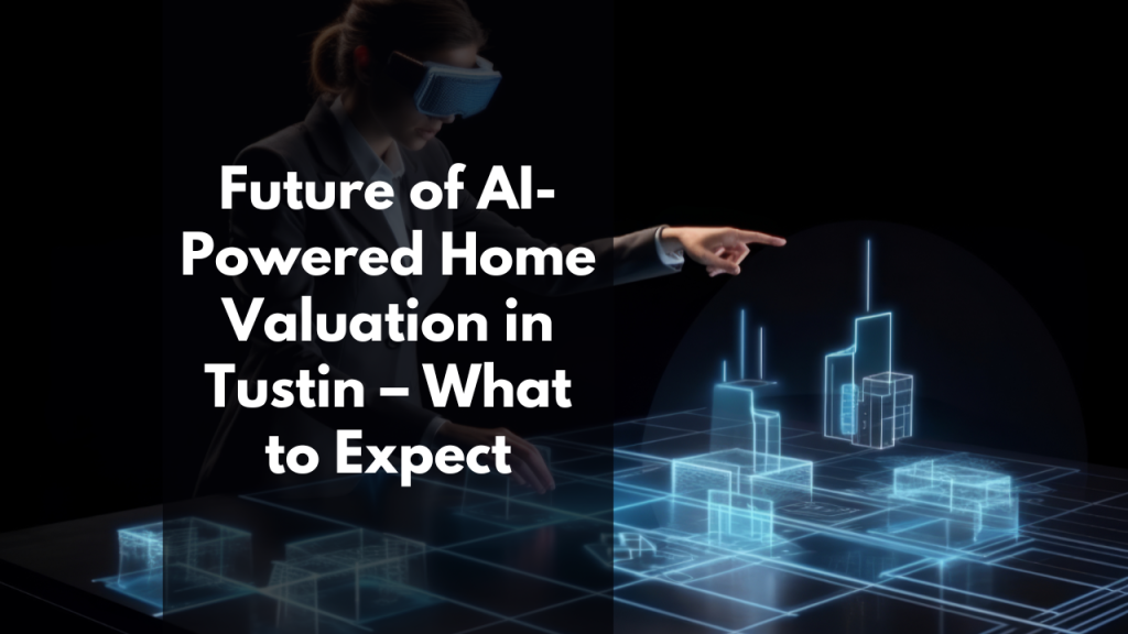 Future of AI-Powered Home Valuation in Tustin – What to Expect