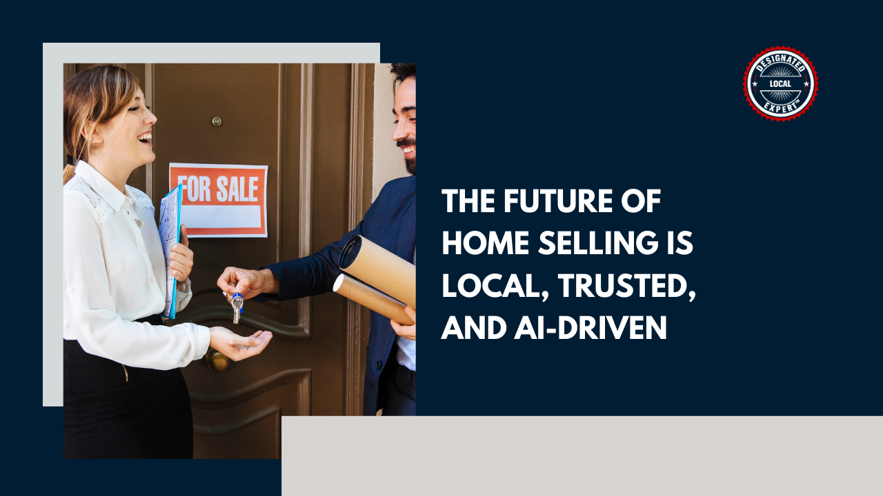 The Future of Home Selling Is Local, Trusted, and AI-Driven