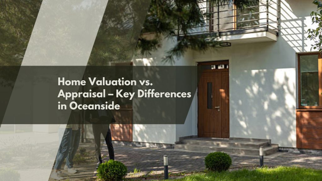 Home Valuation vs. Appraisal – Key Differences in Oceanside