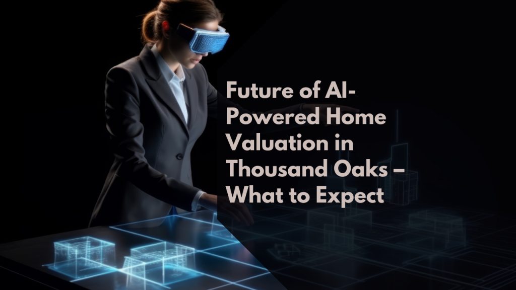 Future of AI-Powered Home Valuation in Thousand Oaks – What to Expect