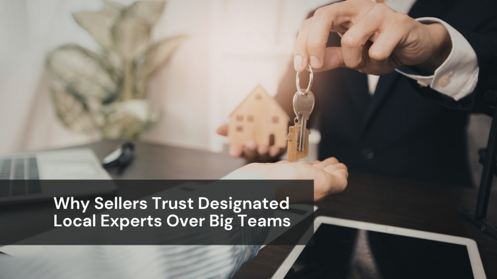 Why Sellers Trust Designated Local Experts Over Big Teams