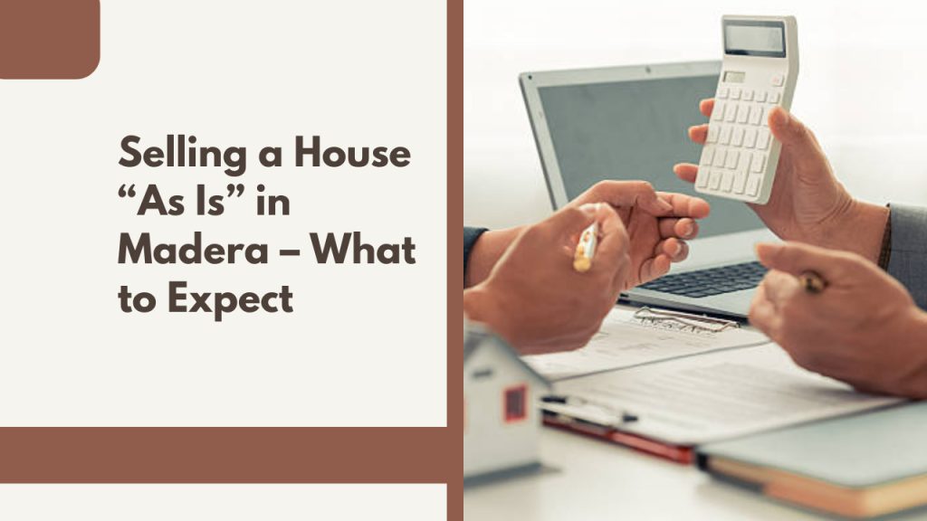 Selling a House “As Is” in Madera – What to Expect