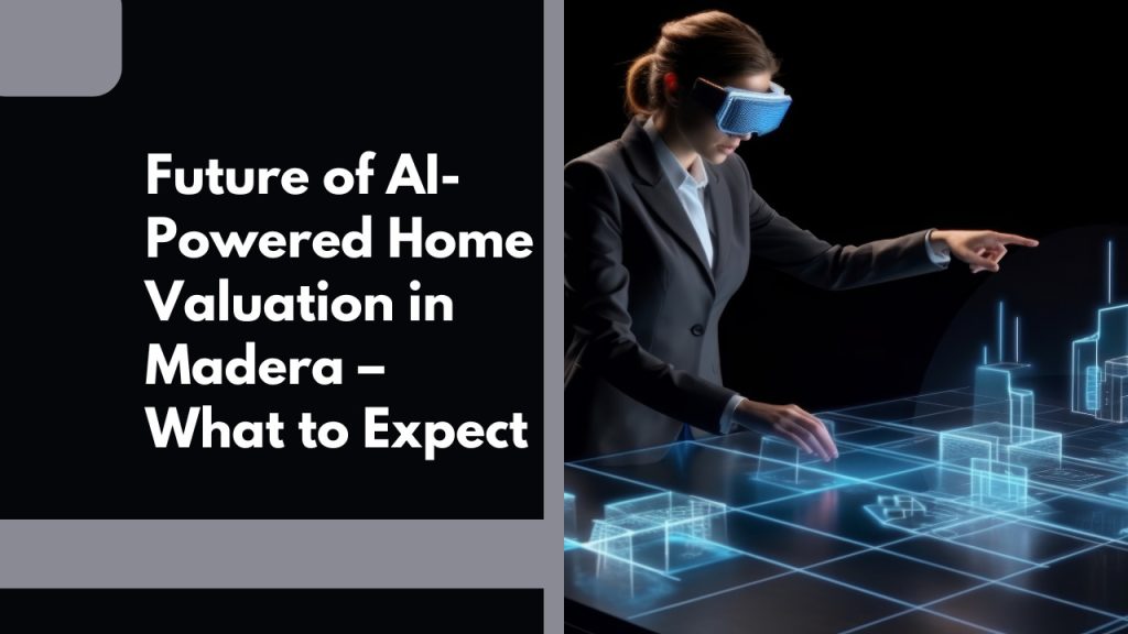 Future of AI-Powered Home Valuation in Madera – What to Expect