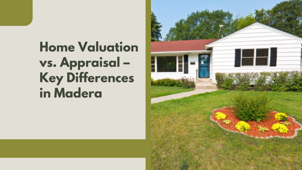 Home Valuation vs. Appraisal – Key Differences in Madera
