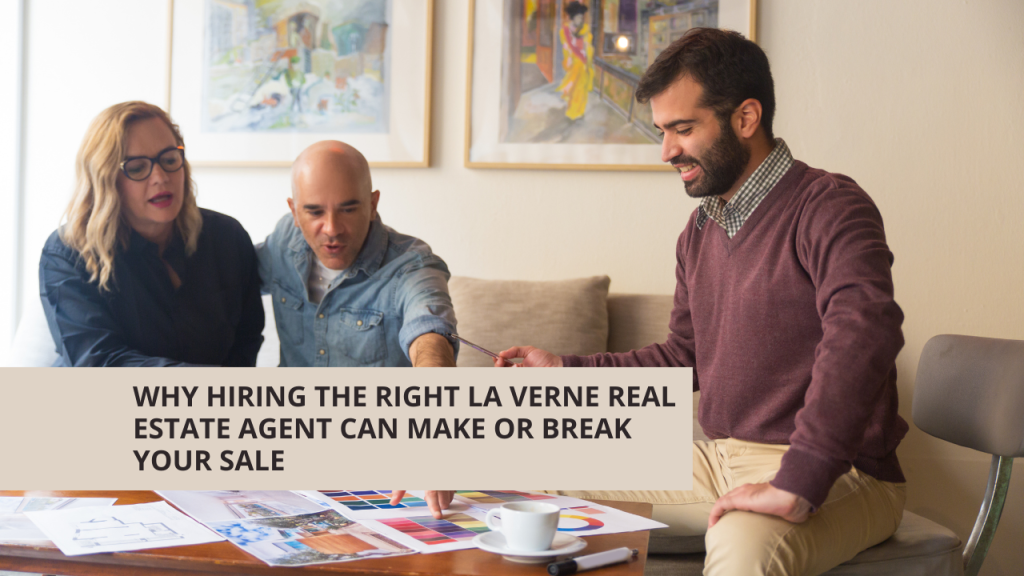Why Hiring the Right La Verne Real Estate Agent Can Make or Break Your Sale