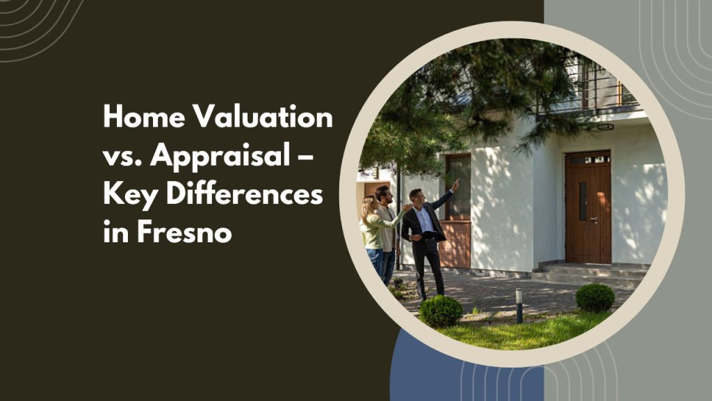 Home Valuation vs. Appraisal – Key Differences in Fresno