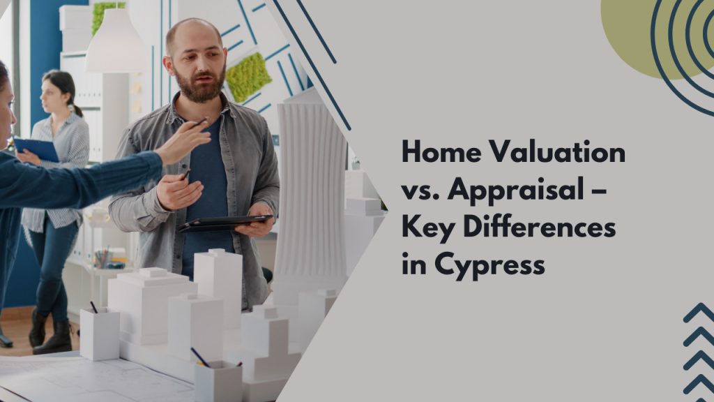 Home Valuation vs. Appraisal – Key Differences in Cypress