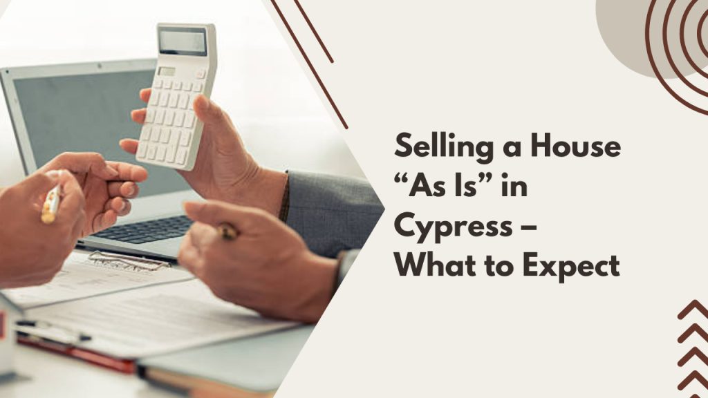 Selling a House “As Is” in Cypress – What to Expect