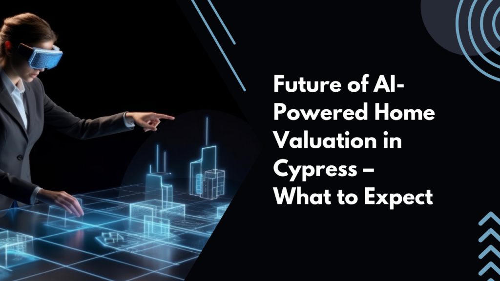Future of AI-Powered Home Valuation in Cypress – What to Expect