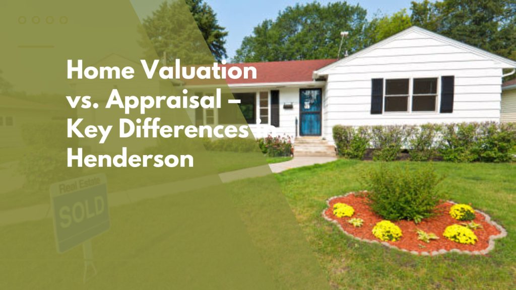 Home Valuation vs. Appraisal – Key Differences in Henderson