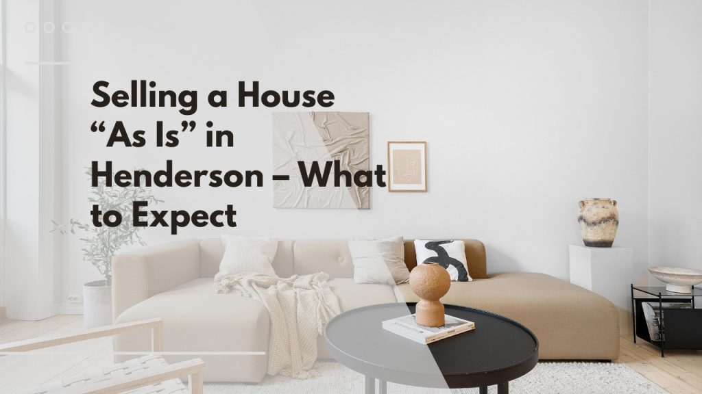 Selling a House “As Is” in Henderson – What to Expect
