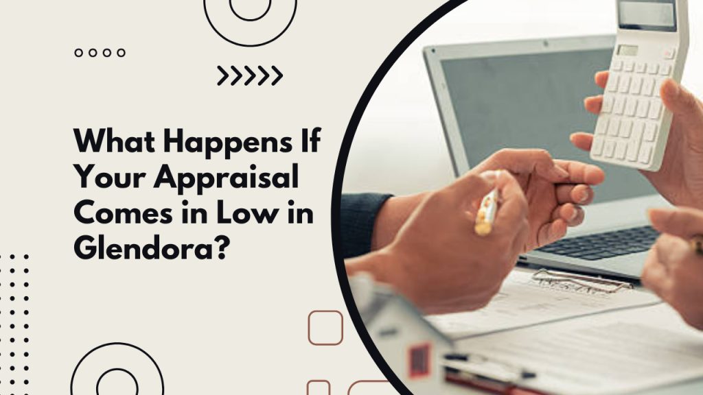 What Happens If Your Appraisal Comes in Low in Glendora?