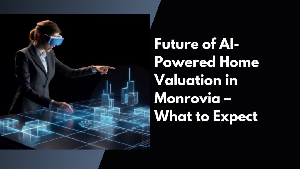 Future of AI-Powered Home Valuation in Monrovia – What to Expect