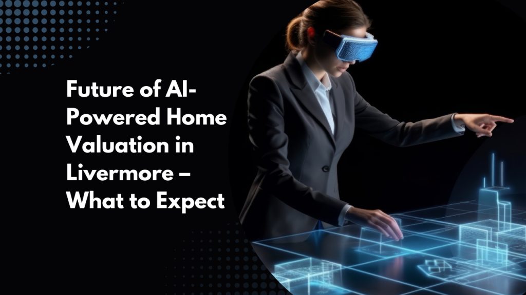 Future of AI-Powered Home Valuation in Livermore – What to Expect