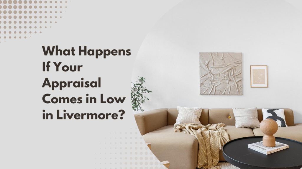 What Happens If Your Appraisal Comes in Low in Livermore?