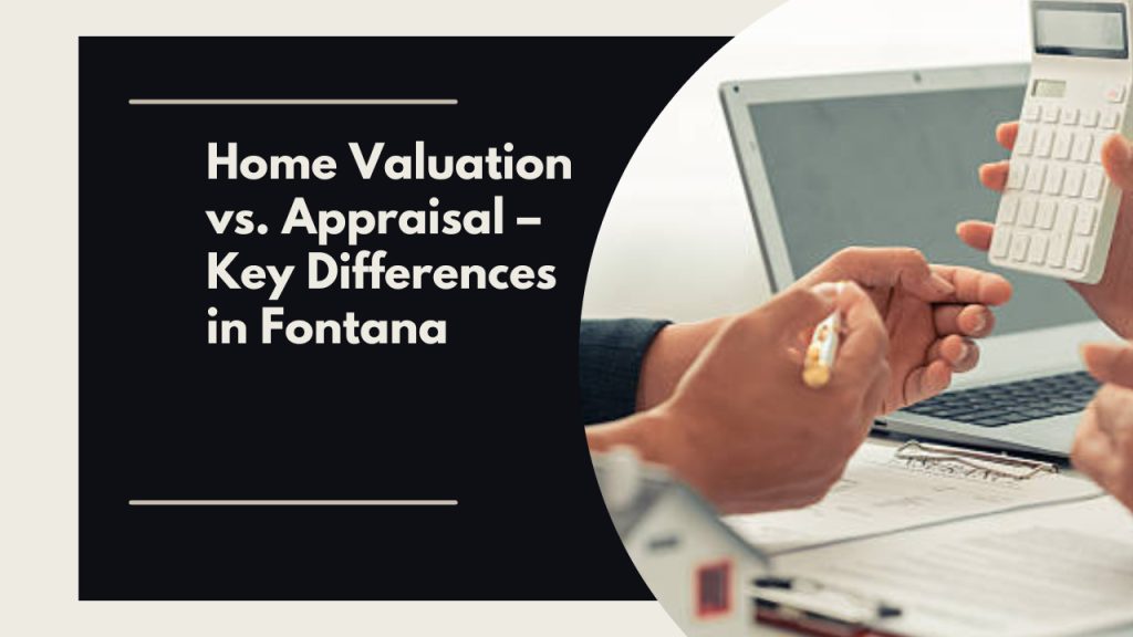 Home Valuation vs. Appraisal – Key Differences in Fontana
