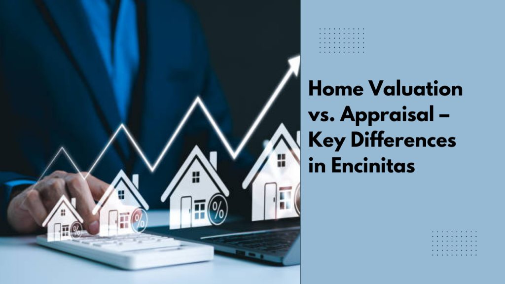 Home Valuation vs. Appraisal – Key Differences in Encinitas