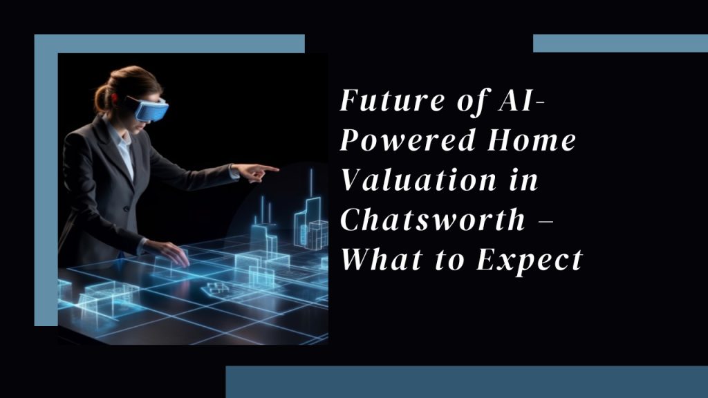 Future of AI-Powered Home Valuation in Chatsworth – What to Expect