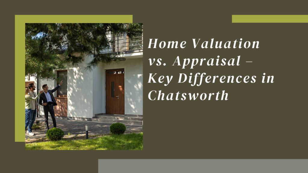 Home Valuation vs. Appraisal – Key Differences in Chatsworth