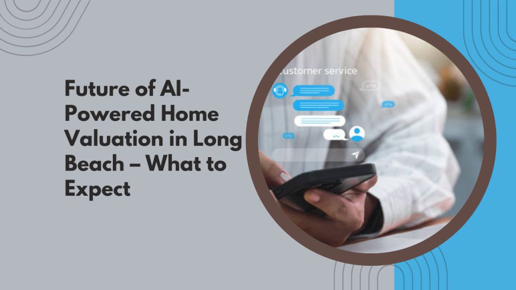Future of AI-Powered Home Valuation in Long Beach – What to Expect