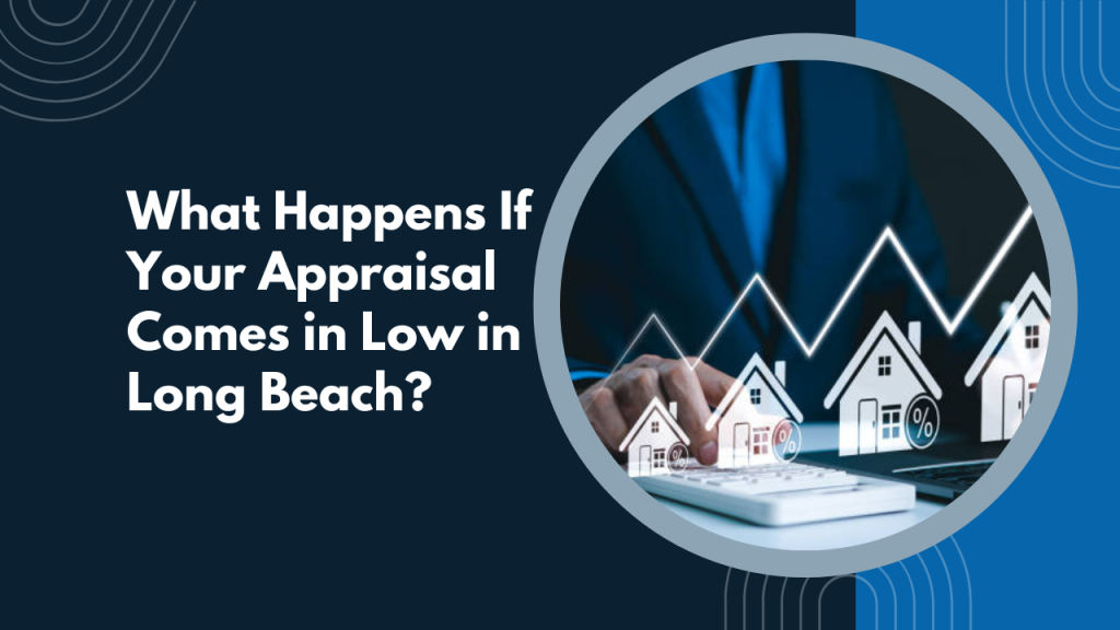 What Happens If Your Appraisal Comes in Low in Long Beach?