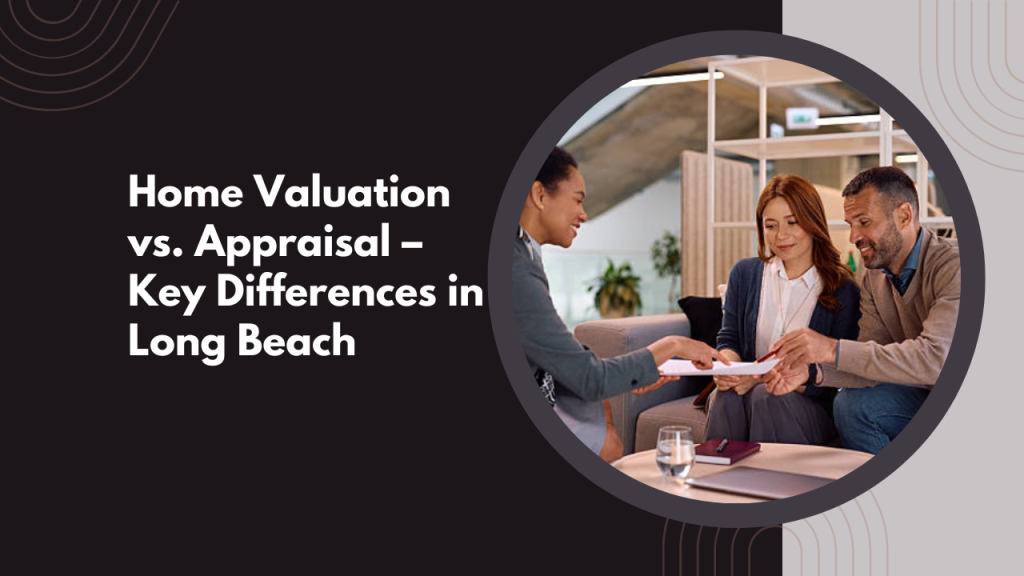Home Valuation vs. Appraisal – Key Differences in Long Beach