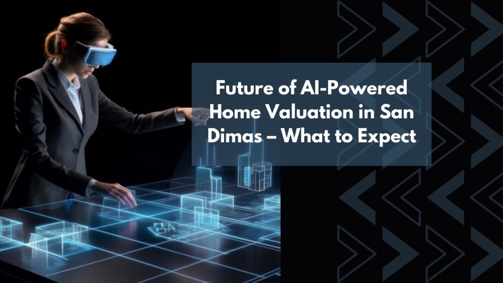 Future of AI-Powered Home Valuation in San Dimas – What to Expect