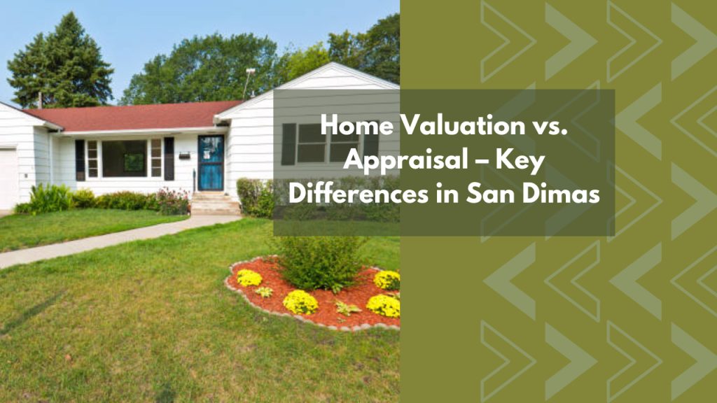 Home Valuation vs. Appraisal – Key Differences in San Dimas