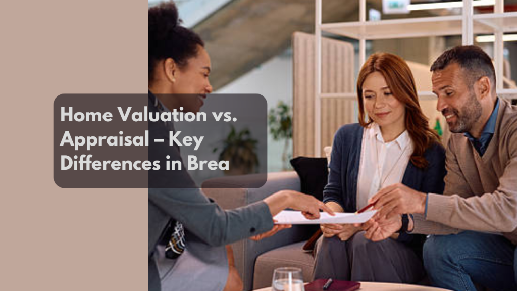 Home Valuation vs. Appraisal – Key Differences in Brea