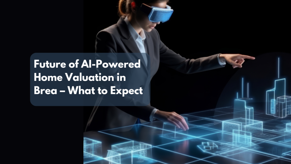 Future of AI-Powered Home Valuation in Brea – What to Expect