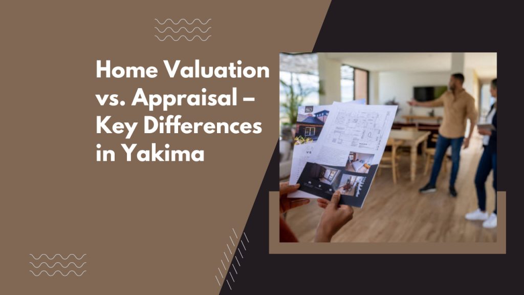 Home Valuation vs. Appraisal – Key Differences in Yakima