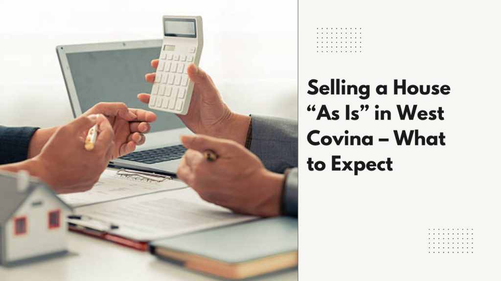 Selling a House “As Is” in West Covina – What to Expect