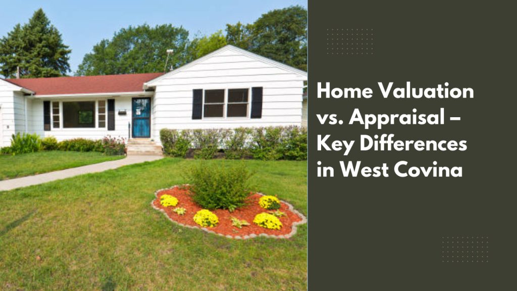 Home Valuation vs. Appraisal – Key Differences in West Covina