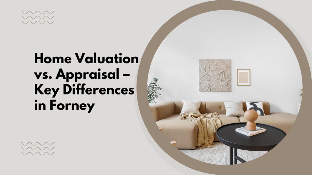 Home Valuation vs. Appraisal – Key Differences in Forney