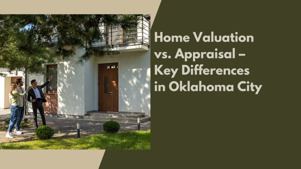Home Valuation vs. Appraisal – Key Differences in Oklahoma City