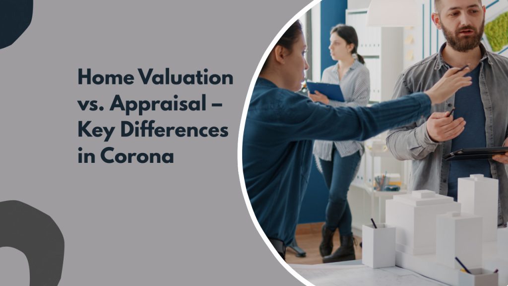 Home Valuation vs. Appraisal – Key Differences in Corona