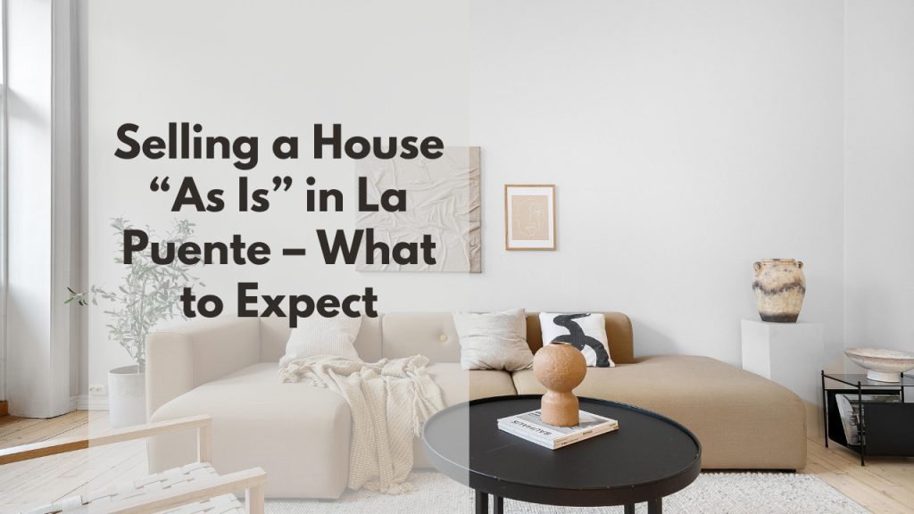 Selling a House “As Is” in La Puente – What to Expect