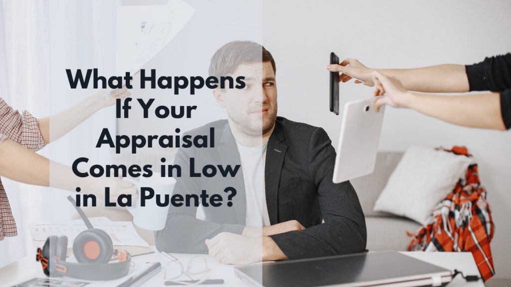 What Happens If Your Appraisal Comes in Low in La Puente?