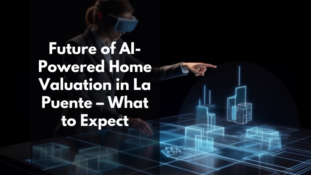 Future of AI-Powered Home Valuation in La Puente – What to Expect
