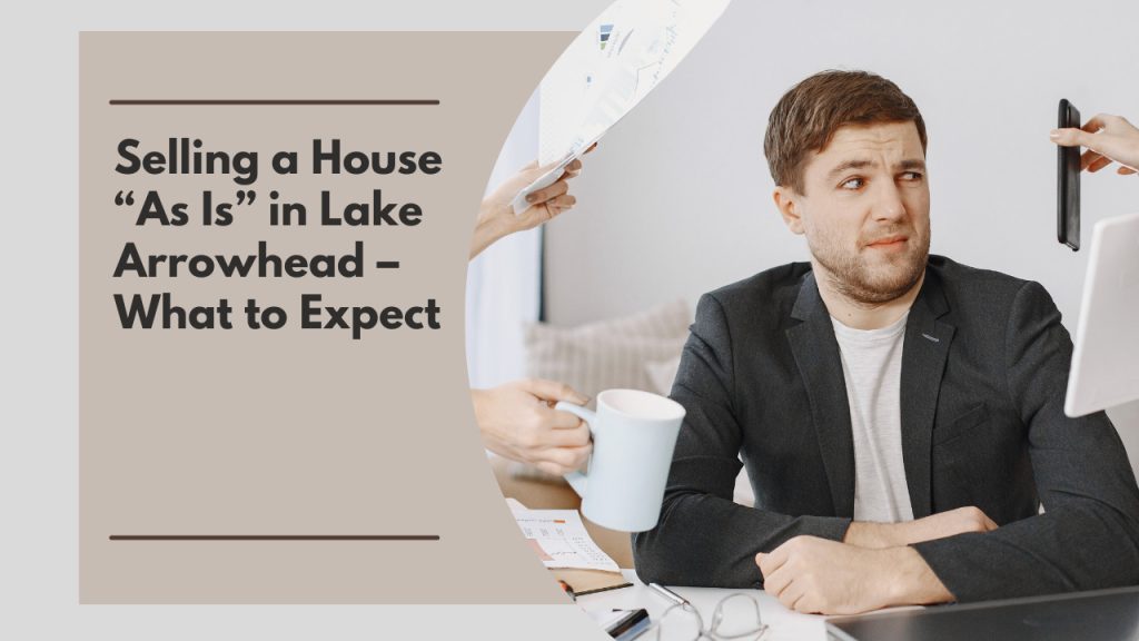 Selling a House “As Is” in Lake Arrowhead – What to Expect