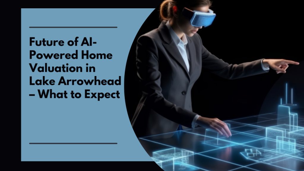 Future of AI-Powered Home Valuation in Lake Arrowhead – What to Expect