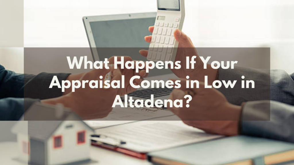 What Happens If Your Appraisal Comes in Low in Altadena?